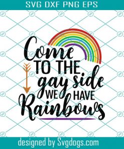 Come To The Gay Side We Have Rainbows SVG