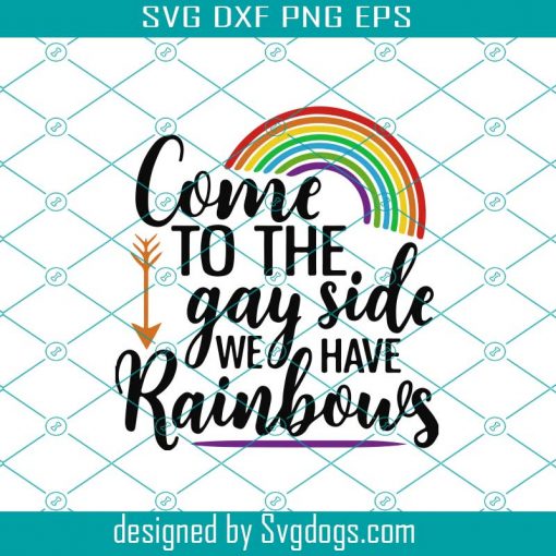 Come To The Gay Side We Have Rainbows SVG