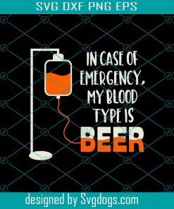 In case of emergency my blood type is beer svg, beer svg, Drink Svg