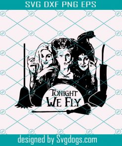 Tonight We Fly Svg, Halloween Sanderson Sisters Svg, Sanderson Sisters Svg