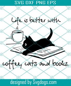 Life Is Better With Coffee Cats And Books svg