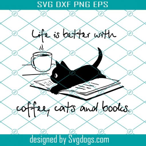 Life Is Better With Coffee Cats And Books svg