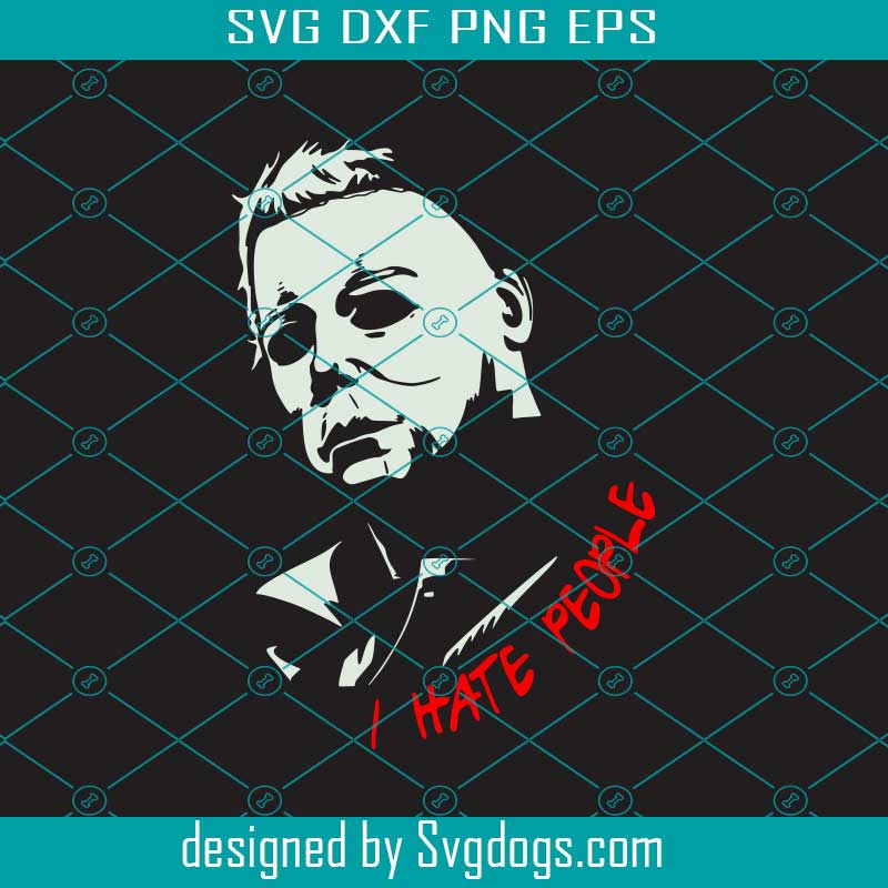 Download Michael Myers Svg I Hate People Svg Svgdogs