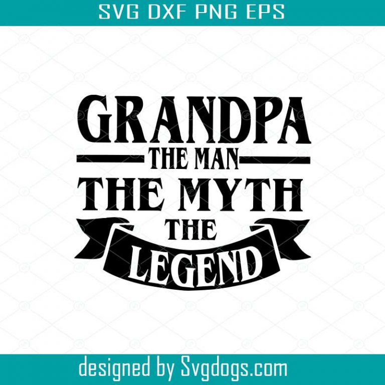 Grandpa svg Grandad the man the myth the legend - SVGDOGS.COM