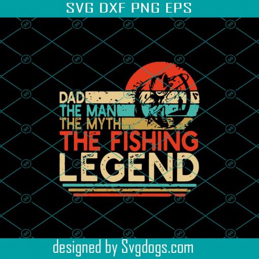 Dad The Man The Myth The Fishing Legend Svg, Dad Father Svg