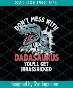 dont mess with dada saurus you will get jurasskicked svg