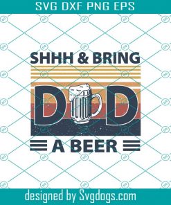 Shhh & Bring Dad Beer svg, Beer svg, Father SVG