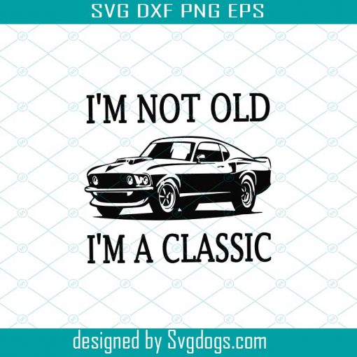 I’m Not Old I’m A Classic svg