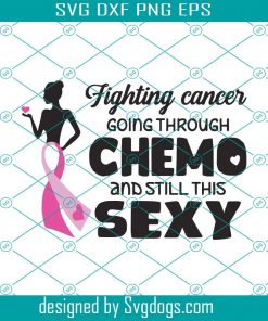 Fighting Cancer Going Through Chemo And Still This Sexy Svg, Breast Cancer Svg