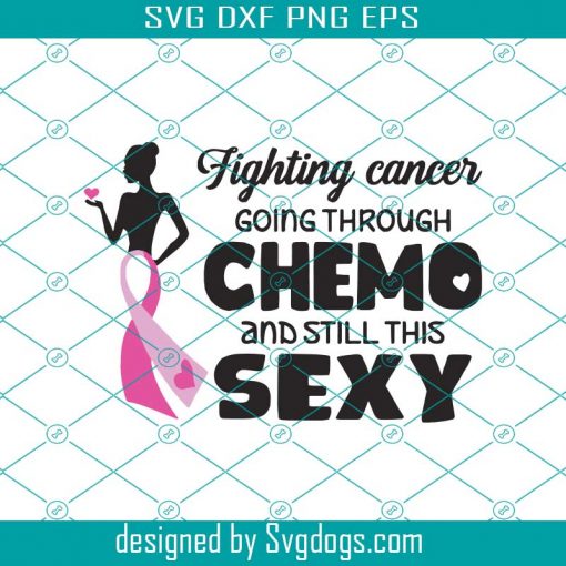 Fighting Cancer Going Through Chemo And Still This Sexy Svg, Breast Cancer Svg