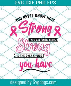 Breast Cancer Awareness SVG,You Never Know How Strong You Are Until Strong Is The Only Choice You Have svg