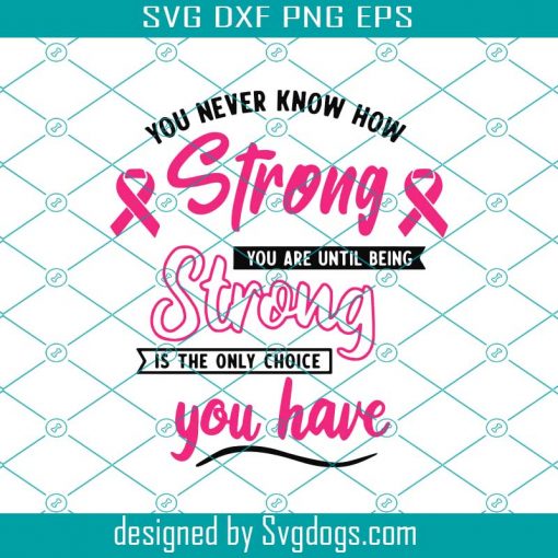 Breast Cancer Awareness SVG,You Never Know How Strong You Are Until Strong Is The Only Choice You Have svg