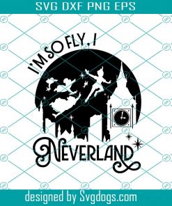 I’m so Fly I Neverland svg, Disney svg, Peter Pan SVG, Never Grow Up SVG