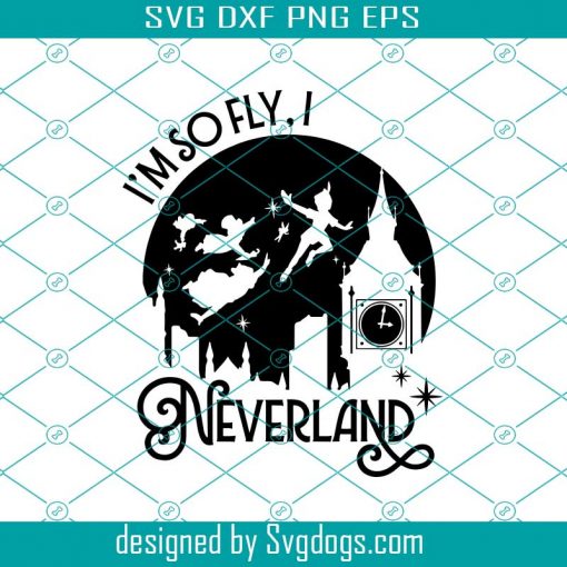 I’m so Fly I Neverland svg, Disney svg, Peter Pan SVG, Never Grow Up SVG