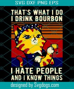 That’s What I Do I Drink Bourbon Svg, I Hate People Svg, I Know Things Funny Vintage Svg, Alcohol Drinking Svg, Cat Svg