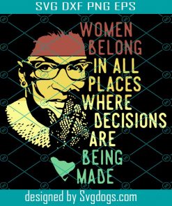 Women Belong In All Places Svg,Decisions Are Being Made Svg,Womens Political Gifts,Vintage Ruth Bader Ginsburg Svg,Human Rights, Queen Crown Supreme Court,Trending 2020 Svg