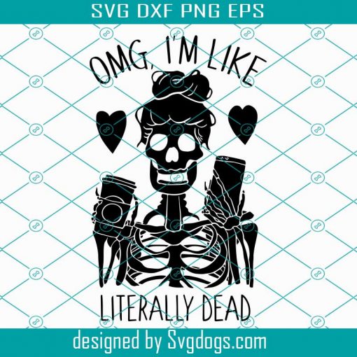 Literally dead svg, omg I’m like literally dead svg, basic girl svg, skeleton svg, VSCO girl svg
