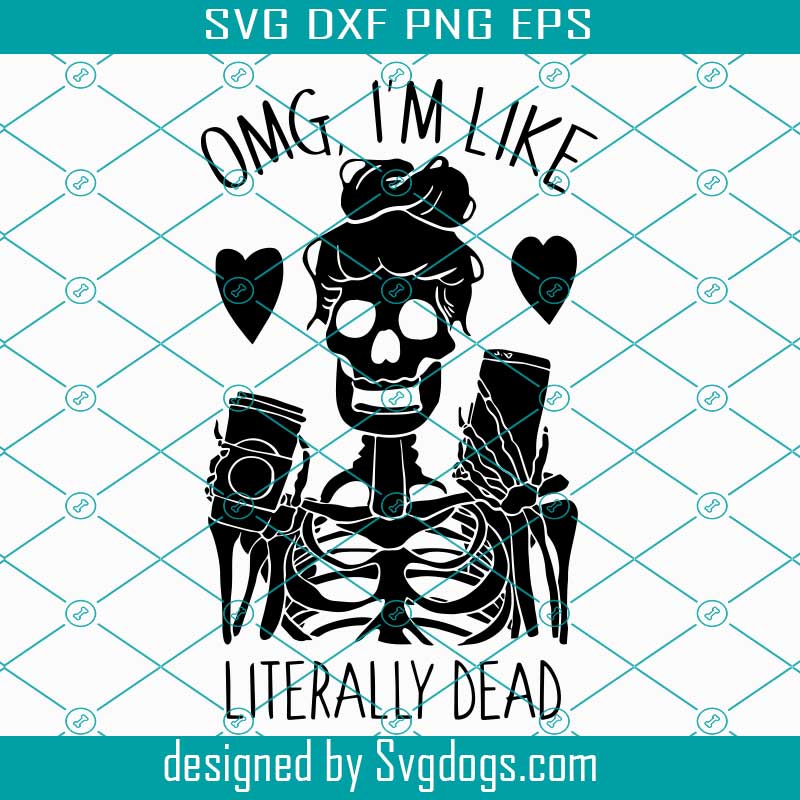 Literally dead svg, omg I'm like literally dead svg, basic girl svg, skeleton svg, VSCO girl svg