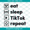 TikTok Svg, Eat Sleep Tiktok Repeat SVG, Funny TikTok SVG, TikTok Mom SVG