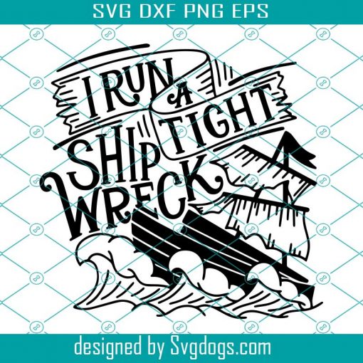 I Run a Tight Shipwreck SVG, Funny Saying SVG, Funny Mom Life SVG, Sassy Svg, Sarcastic Quote Svg