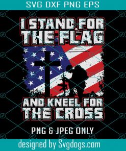 I Stand For The Flag And Kneel For The Cross Svg, Veteran Svg