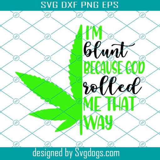 Im Blunt Because God Rolled me that way Svg, Cricut Cut files, Weed svg