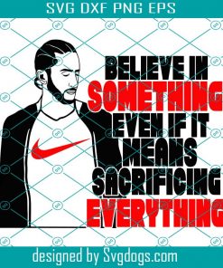 Believe in something even if it means sacrificing everything svg