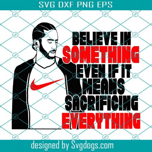 Believe in something even if it means sacrificing everything svg