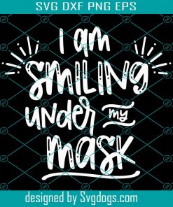I’m Smiling Under My Mask SVG, , social distancing svg, quarantine svg, corona svg, essential worker svg, mask svg, smiling svg, funny svg