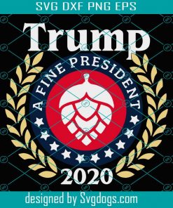 Trump 2020 SVG, A Fine President 2020 Svg, Trump A Fine President 2020 SVG, President Trump 2020 Svg,Funny Trump 2020 Svg, Vote For Trump Shirt, Election American Campaign Gift
