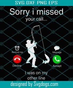 Sorry I Missed Your Call Was On Other Line Svg, Sorry I Missed Your Call Svg ,Was On Other Line Svg , Funny Fishing Svg