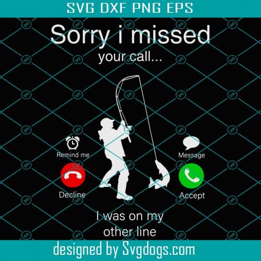 Sorry I Missed Your Call Was On Other Line Svg, Sorry I Missed Your Call Svg ,Was On Other Line Svg , Funny Fishing Svg