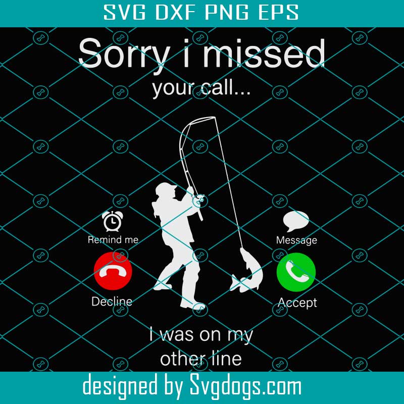 Sorry I Missed Your Call Was On Other Line Svg Sorry I Missed Your Call Svg Was On Other Line Svg Funny Fishing Svg Hunter Sarcastic Svg Lover Hunting Svg Svgdogs
