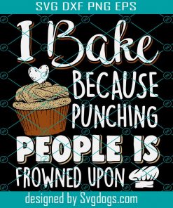 I Bake Because Punching People Is Frowned Svg,Baking Lover Punching People Svg,Funny Baking Shirt,Funny Baking Svg,Funny Baking Shirt,Gift For Bakers,Baker Shirt