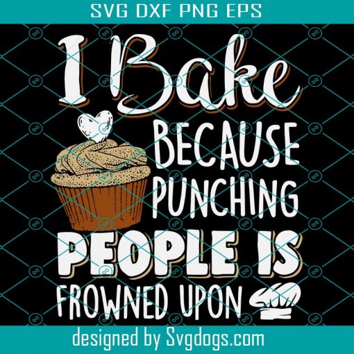 I Bake Because Punching People Is Frowned Svg,Baking Lover Punching People Svg,Funny Baking Shirt,Funny Baking Svg,Funny Baking Shirt,Gift For Bakers,Baker Shirt