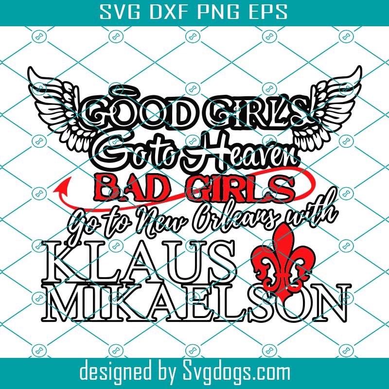 Good girl go to heaven Bad girls svg, go to new orleans with mikaelson svg, Klaus mikaelson svg