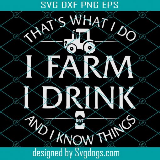 Thats What I Do I Farm I Drink And I Know Things SVG, Drink Svg, Love Beer SVG