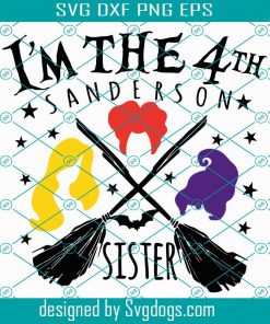Im The Fourth Sanderson Sister Svg, Halloween Party Svg, Funny Halloween Svg, Sanderson Sisters Svg