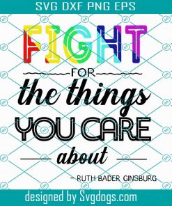 Fight For The Things You Care About Svg, RBG SVG, Ruth Bader Ginsburg Notorious Svg, Women Girl Power SVG