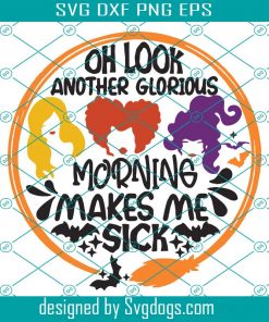 Oh Look Another Glorious Morning Makes Me Sick Svg, Halloween Svg, Witches Svg, Sisters Svg