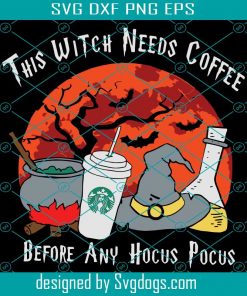 This Witch Needs Coffee Before Any Hocus Pocus Svg, Halloween Svg, Starbuck Coffee Svg, Coffee Svg