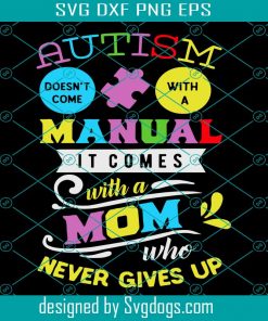 Autism Doesn’t Come With A Manual It Comes With A Mom Never Givens Up Svg, Mom Svg