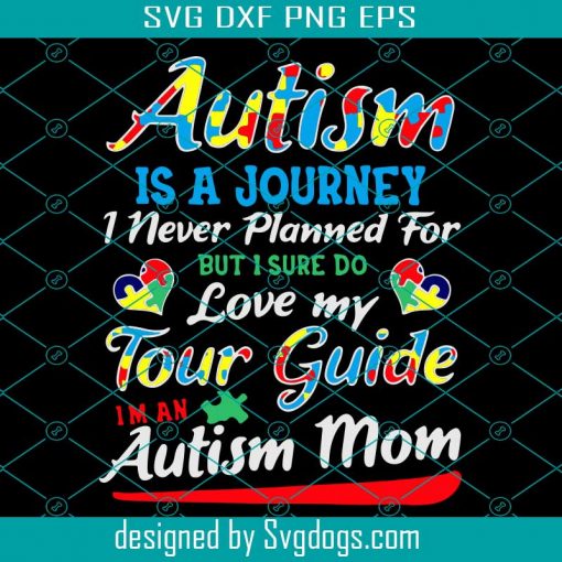 Autism Is Journey I Never Planed For But I Sure Do Love My Tour Guide I Am An Autism Mom Svg, Mom Svg