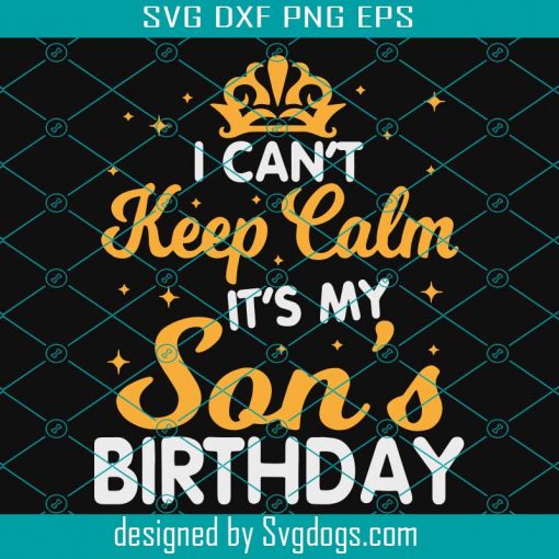 I Cant Keep Calm Its My Son Birthday Svg, My Son Svg, Love Son Svg, Birthday Svg