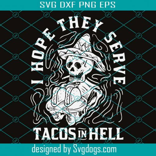 Skeleton I Hope They Serve Tacos In Hell SVG, Tacos Lover SVG, Tacos In Hell SVG, Skull Tacos SVG