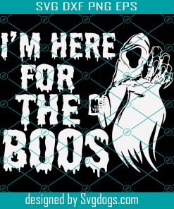 Im here for the boos svg, Halloween svg