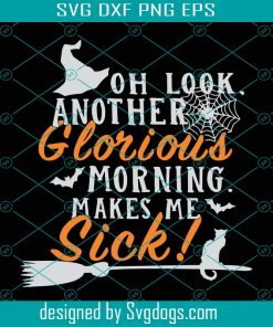 Halloween Oh Look Another Glorious Morning Makes Me Sick Svg, Halloween Svg, Witch Svg