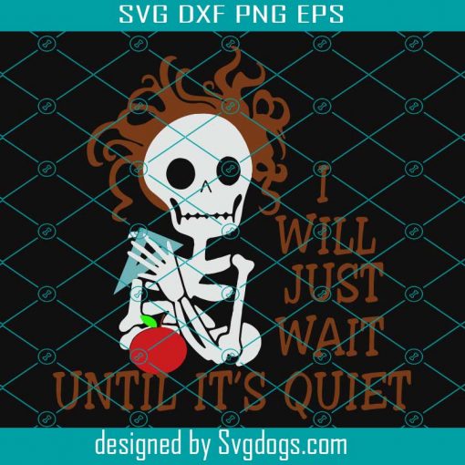 I will Just Wait svg, Until It is Quiet svg, Blood Moon svg, Skeleton Skull Teacher svg, Funny Teaching Saying Svg