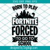 Born To Play Fortnite Forced To Go To School Svg, Fortnite Svg, Funny Quotes Svg, Fortnite Forced Svg