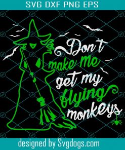 Dont Make Me Get My Flying Monkeys SVG, Witch Svg, Happy Halloween Svg